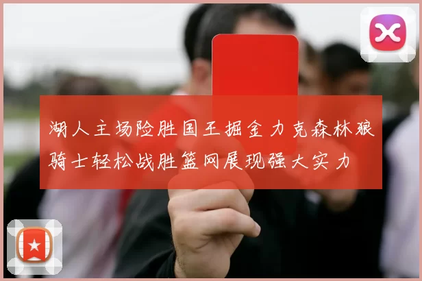 湖人主场险胜国王掘金力克森林狼骑士轻松战胜篮网展现强大实力