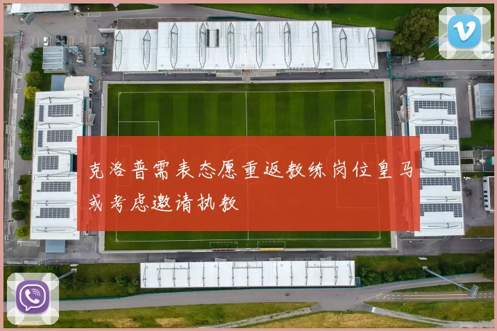 克洛普需表态愿重返教练岗位皇马或考虑邀请执教