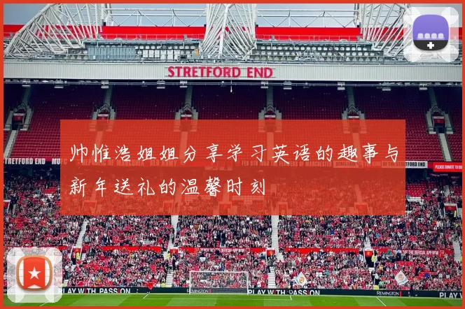 帅惟浩姐姐分享学习英语的趣事与新年送礼的温馨时刻
