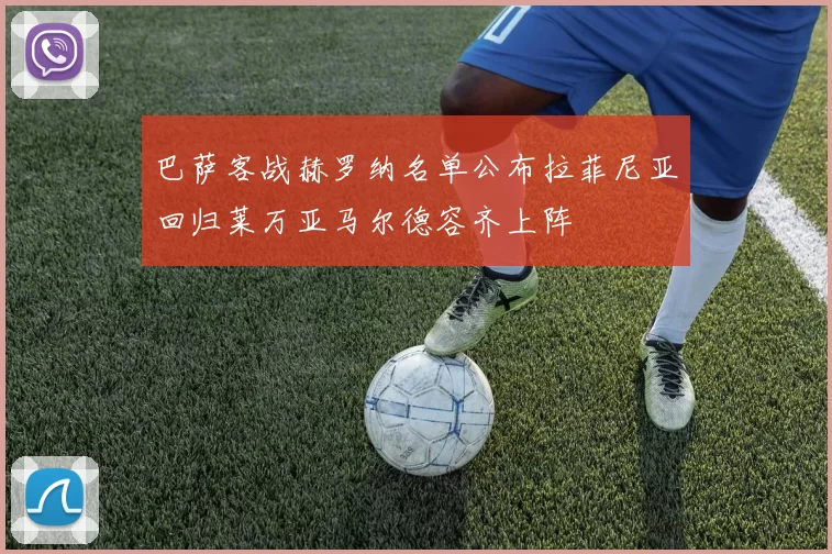 巴萨客战赫罗纳名单公布拉菲尼亚回归莱万亚马尔德容齐上阵
